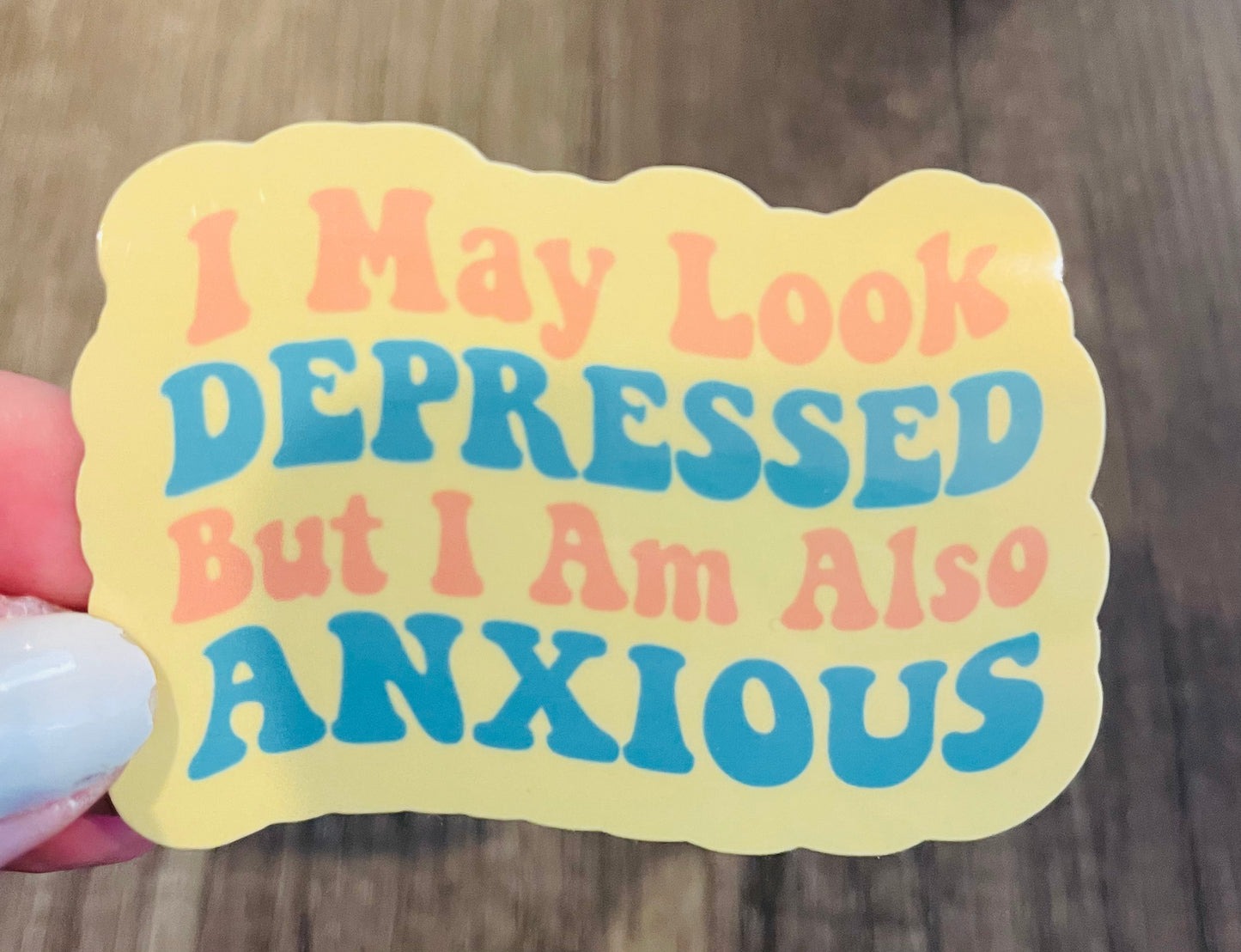 I May Look Depressed, But I Am Also Anxious Sticker