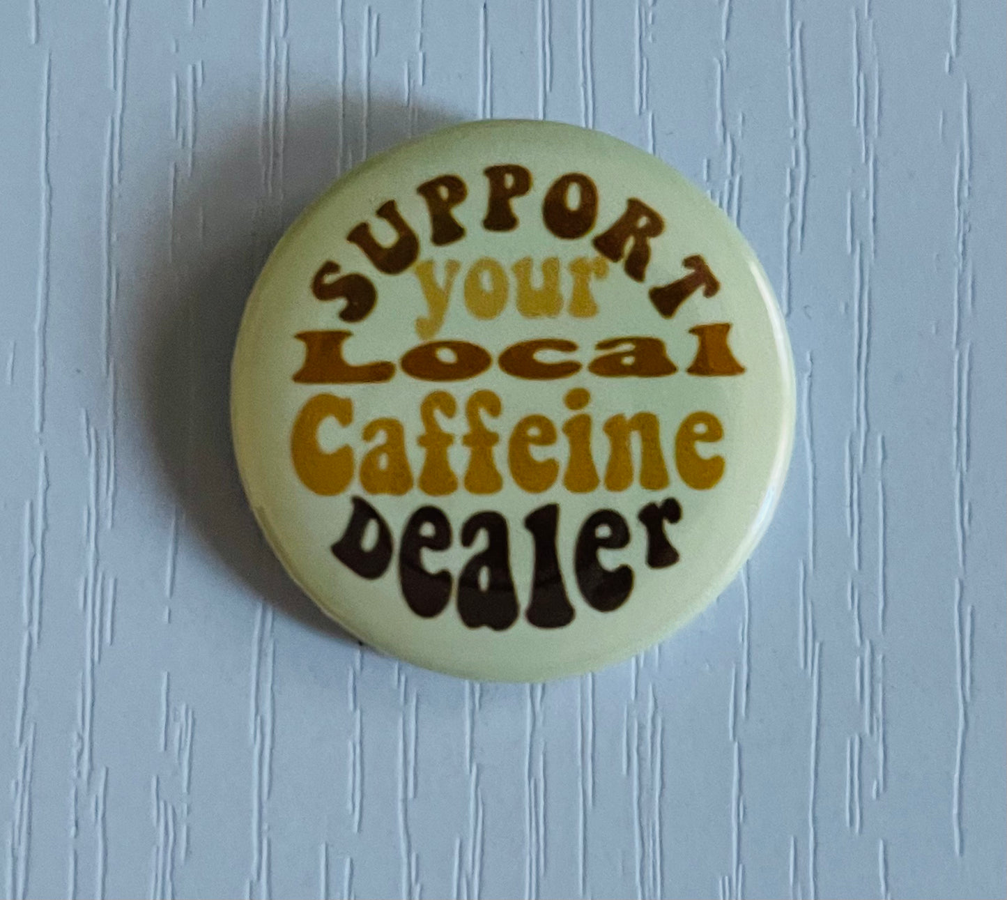 Support You Local Caffiene Dealer Button