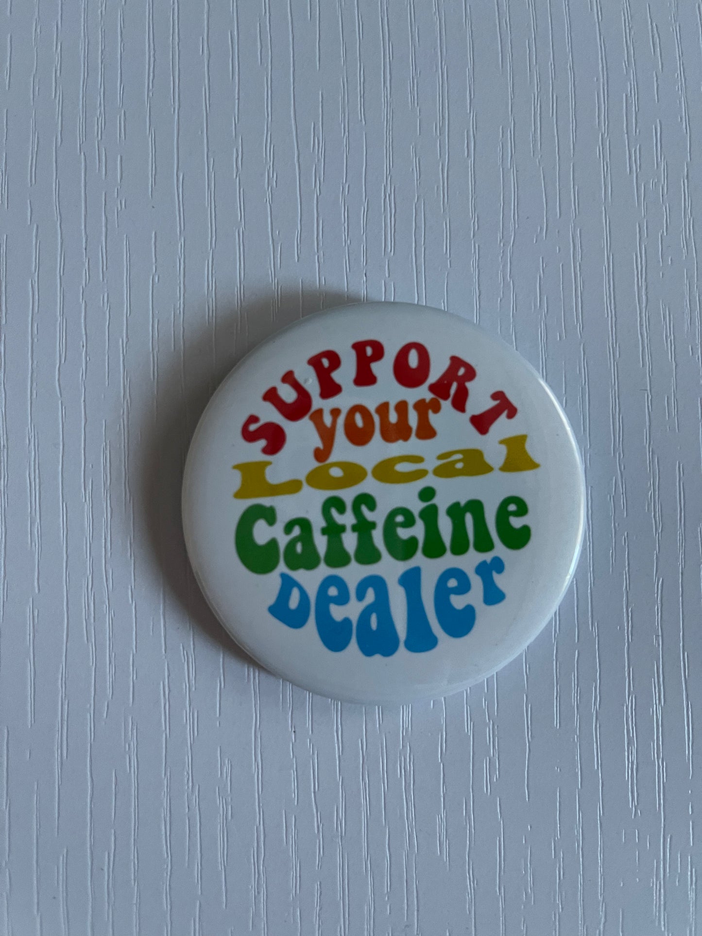 Support You Local Caffiene Dealer Button