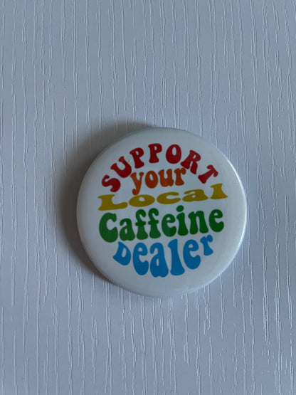 Support You Local Caffiene Dealer Button