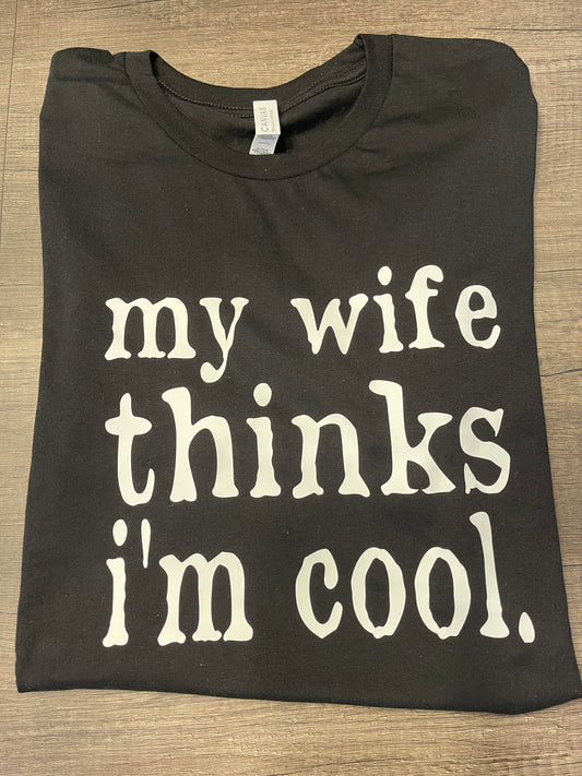 My Wife Thinks I’m Cool Shirt