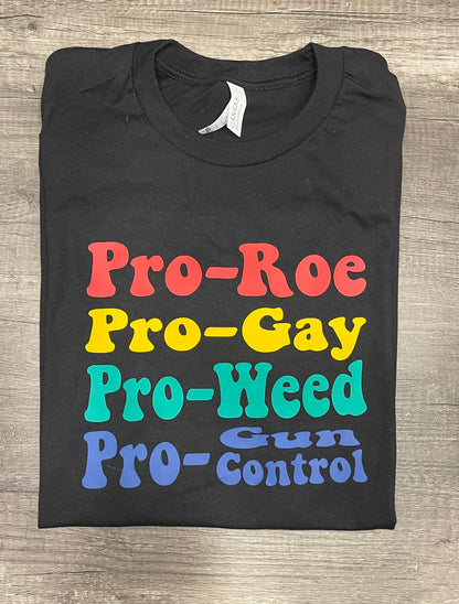 Pro- Roe, Pro-Gay, Pro-Weed, Pro-Gun Control T-shirt